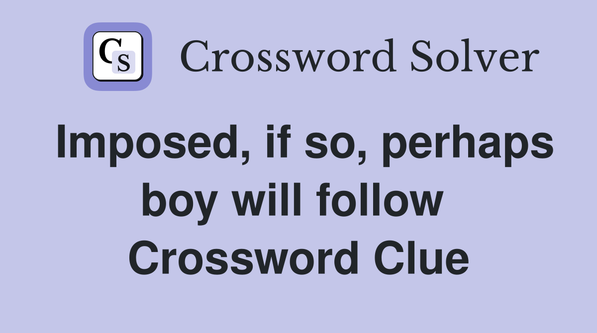 Imposed, if so, perhaps boy will follow  Crossword Clue