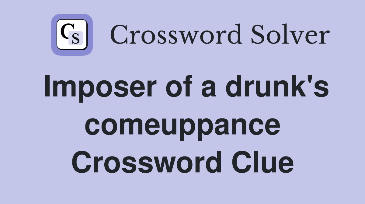 Imposer of a drunk's comeuppance Crossword Clue