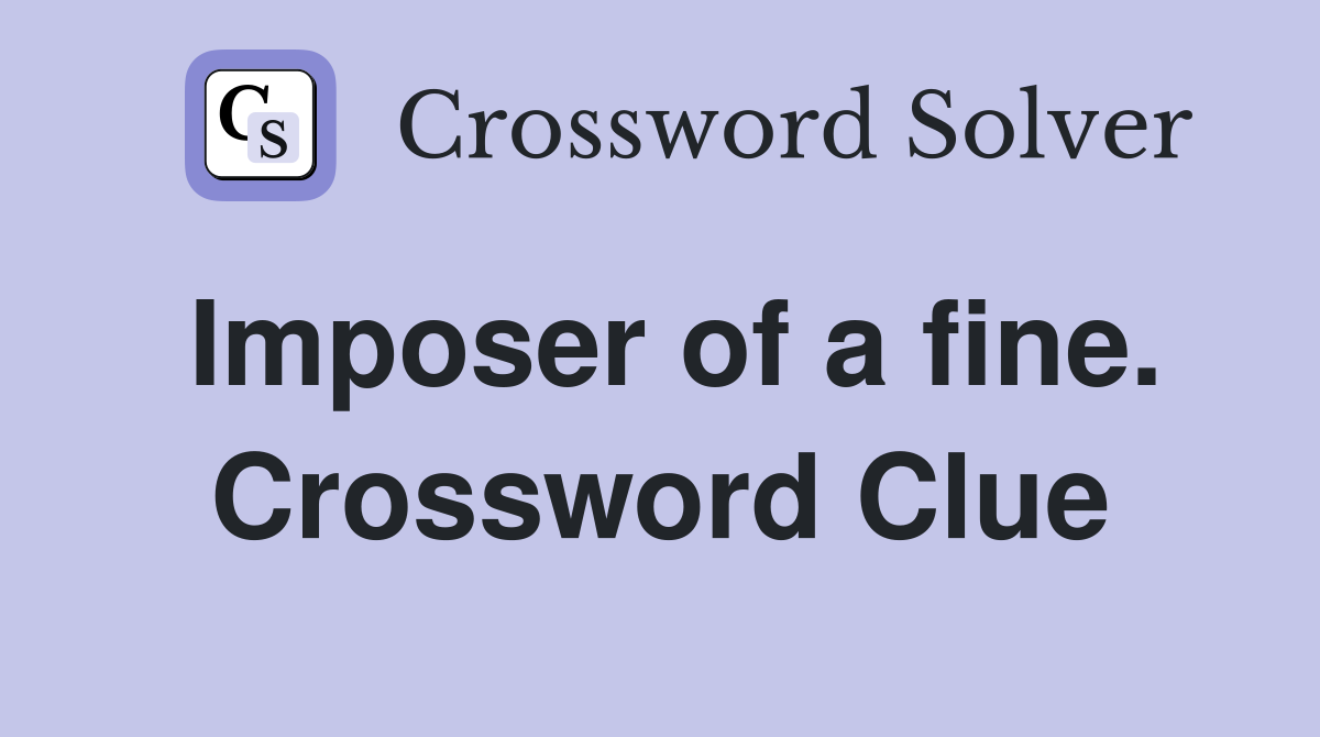 Imposer of a fine. Crossword Clue