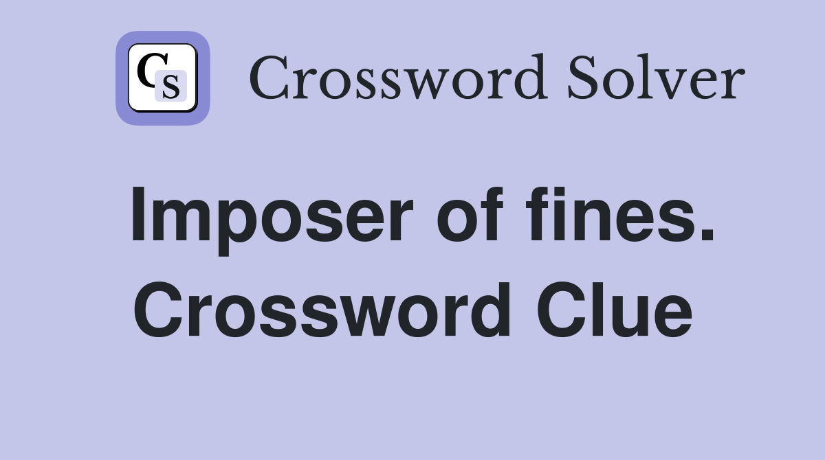 Imposer of fines. Crossword Clue
