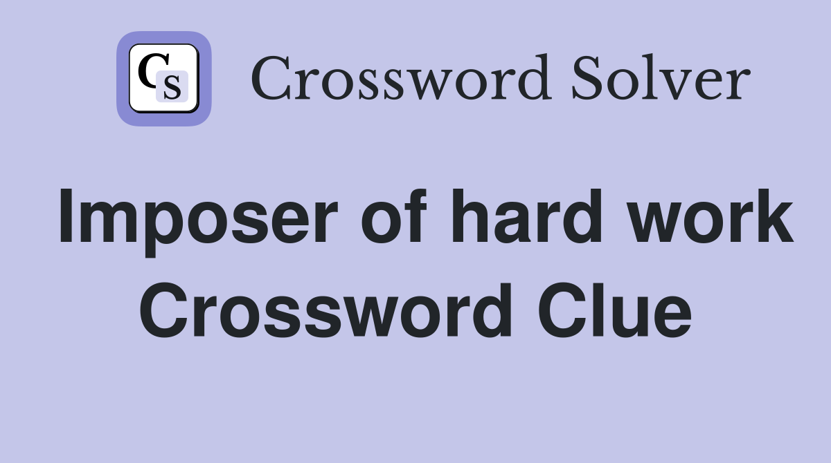 Imposer of hard work Crossword Clue