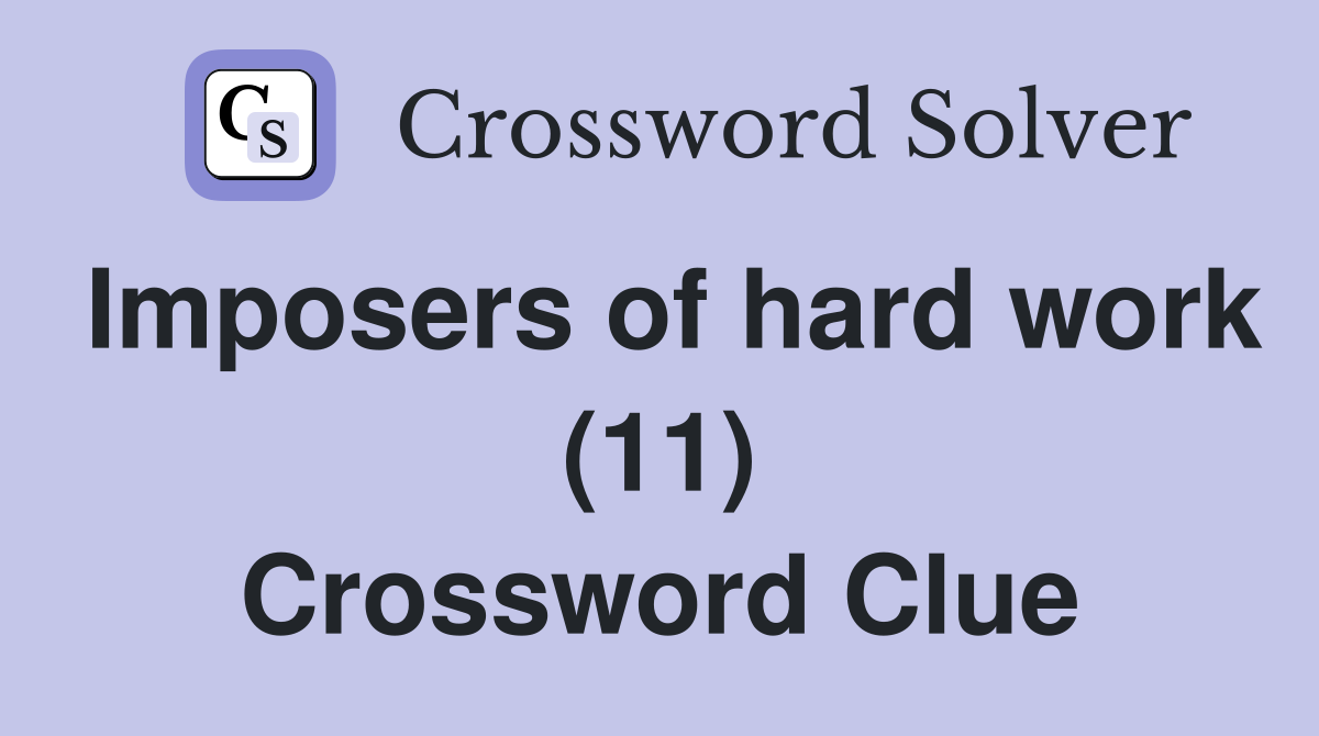 Imposers of hard work (11) Crossword Clue