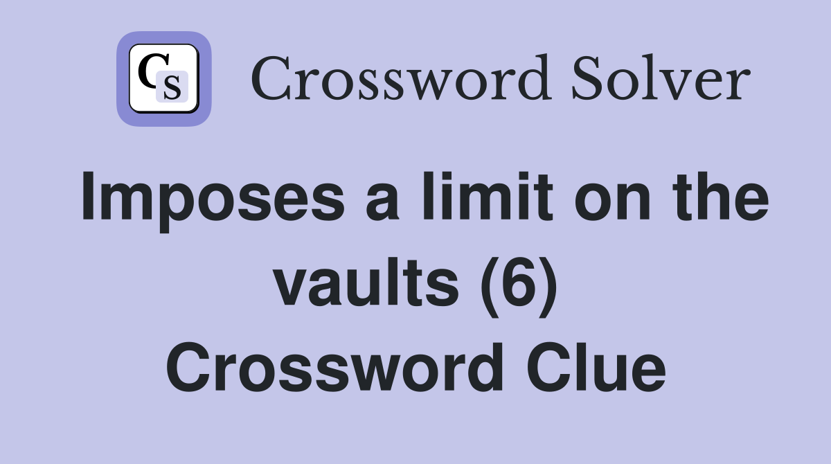 Imposes a limit on the vaults (6) Crossword Clue