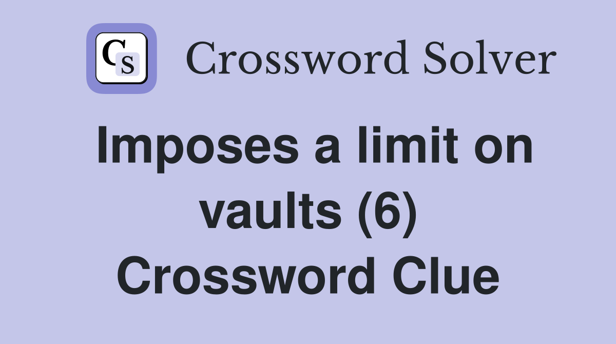 Imposes a limit on vaults (6) Crossword Clue