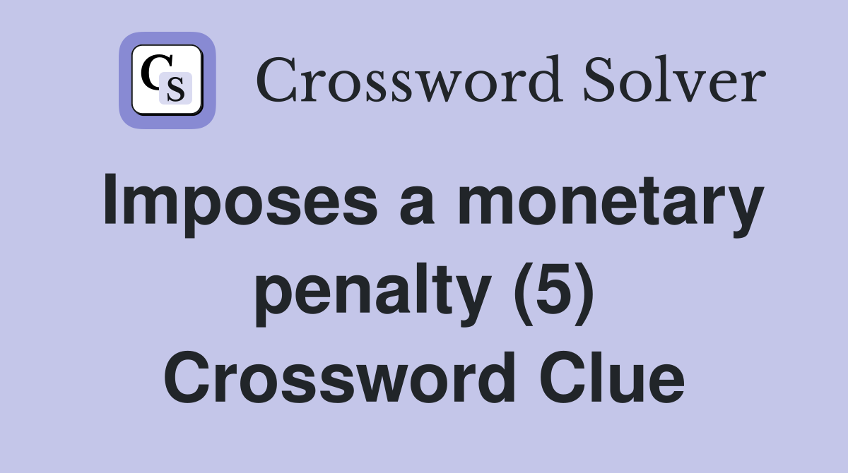 Imposes a monetary penalty (5) Crossword Clue