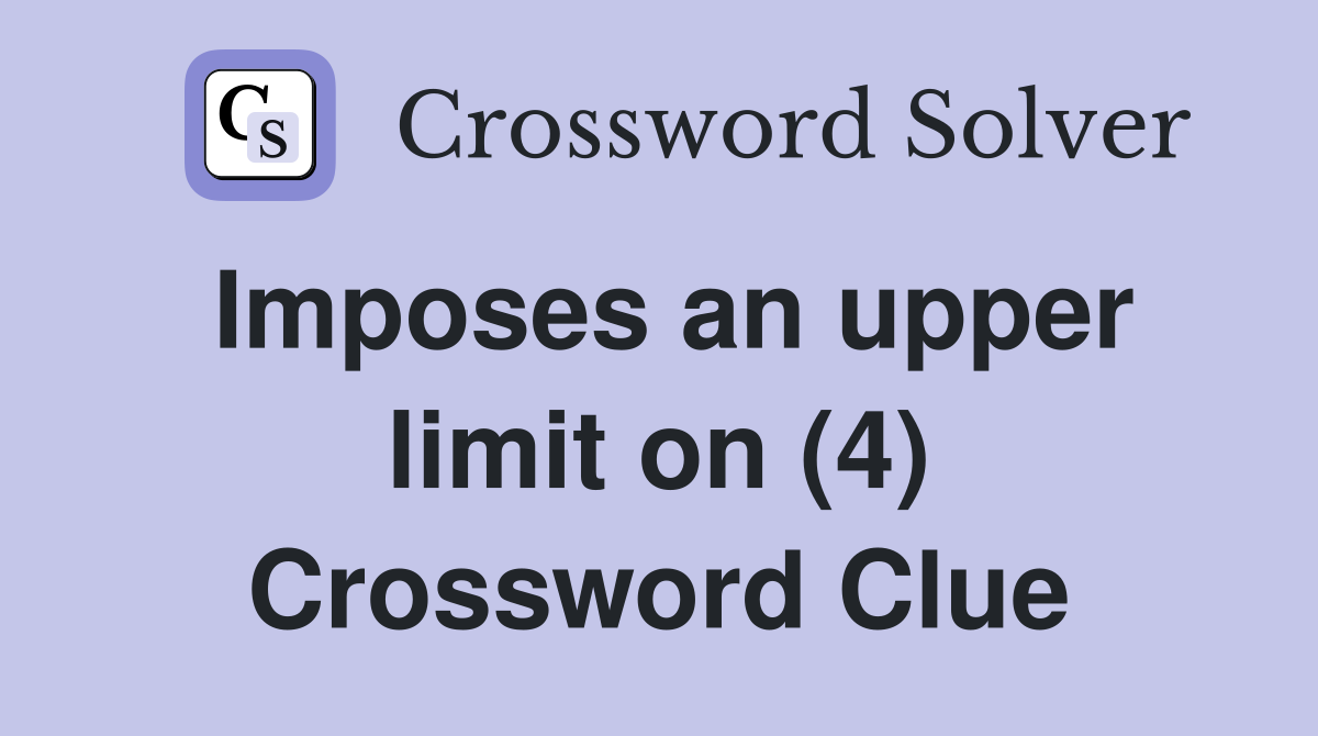 Imposes an upper limit on (4) Crossword Clue