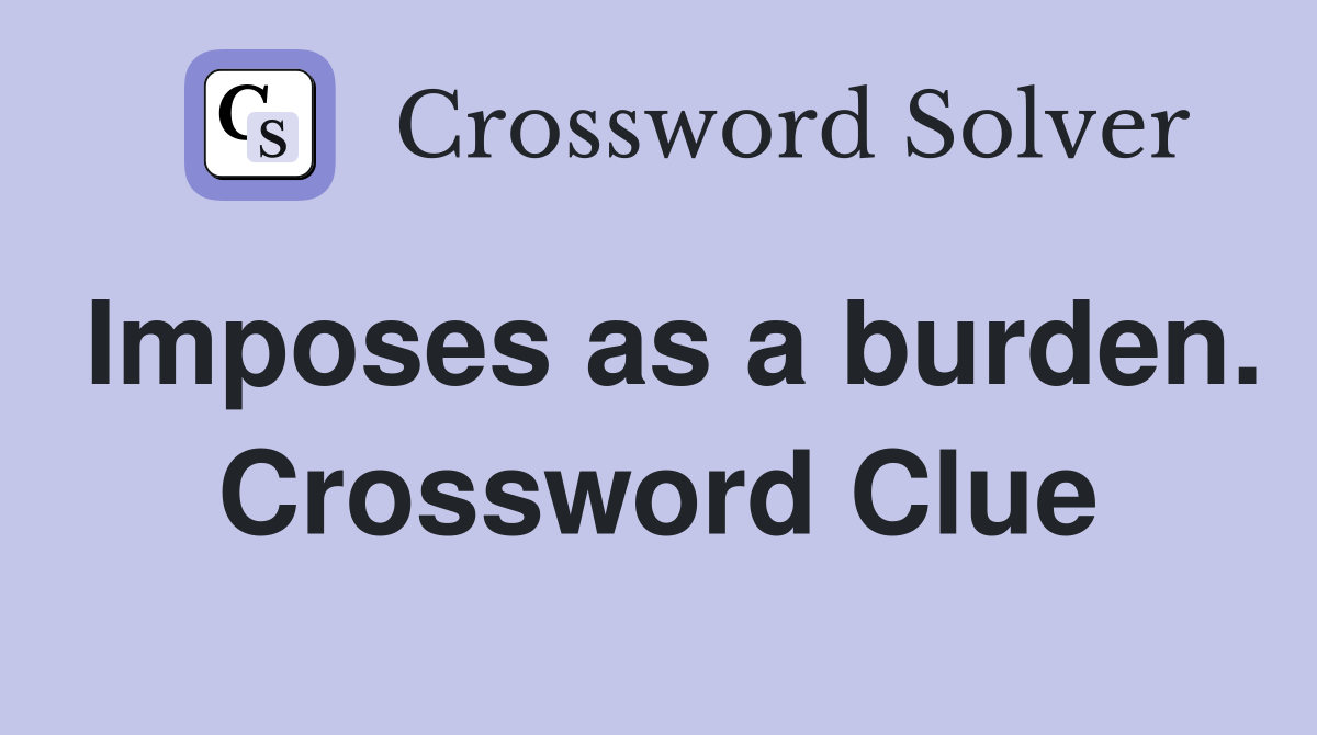 Imposes as a burden. Crossword Clue