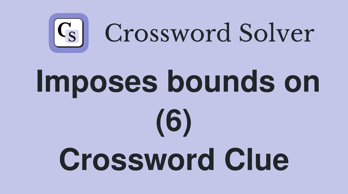 Imposes bounds on (6) Crossword Clue