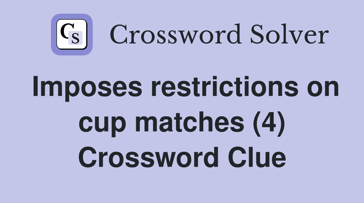 Imposes restrictions on cup matches (4) Crossword Clue
