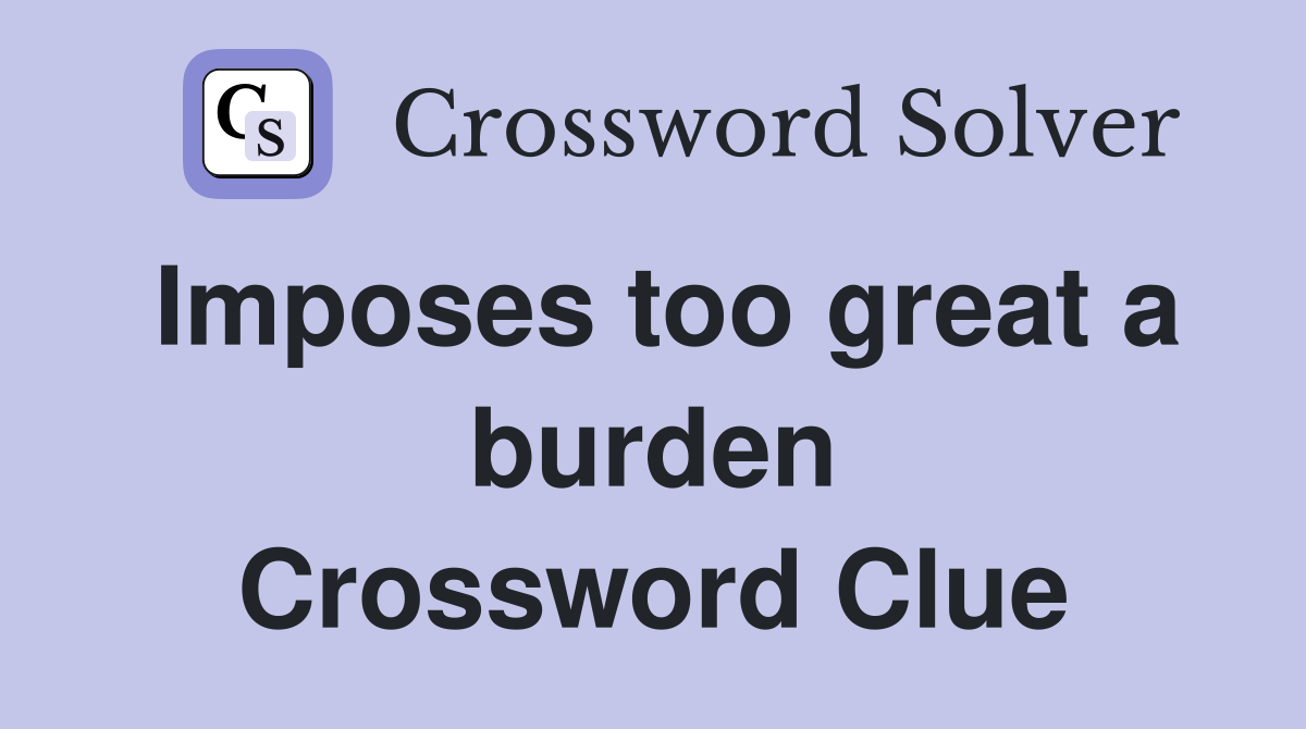 Imposes too great a burden Crossword Clue