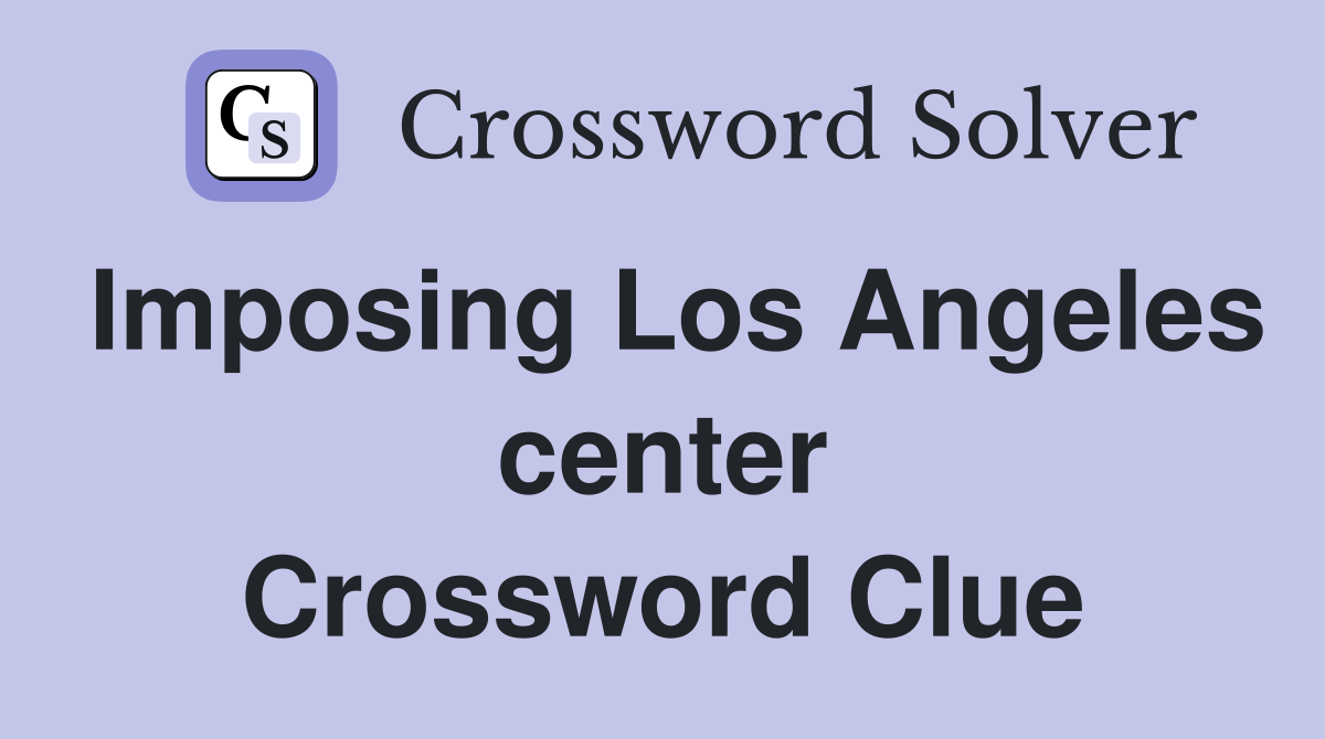 Imposing Los Angeles center Crossword Clue