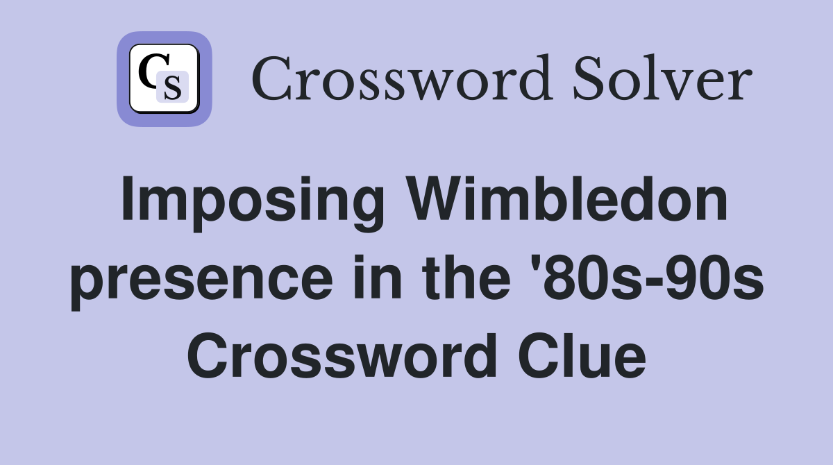 Imposing Wimbledon presence in the '80s-90s Crossword Clue