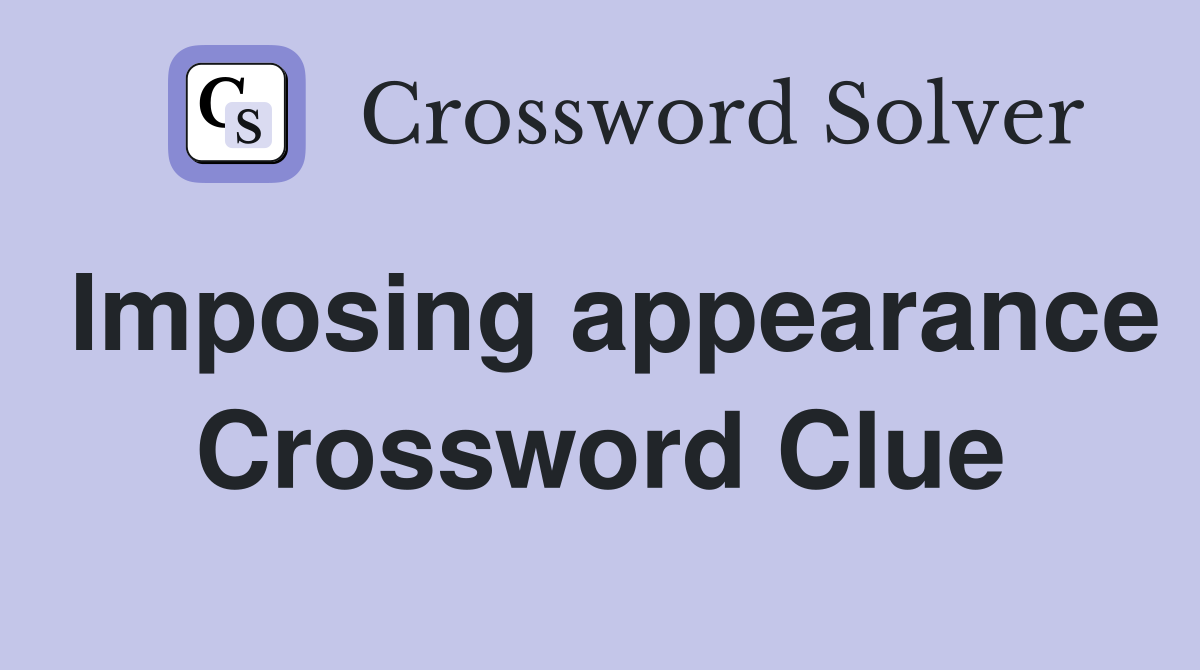 Imposing appearance Crossword Clue