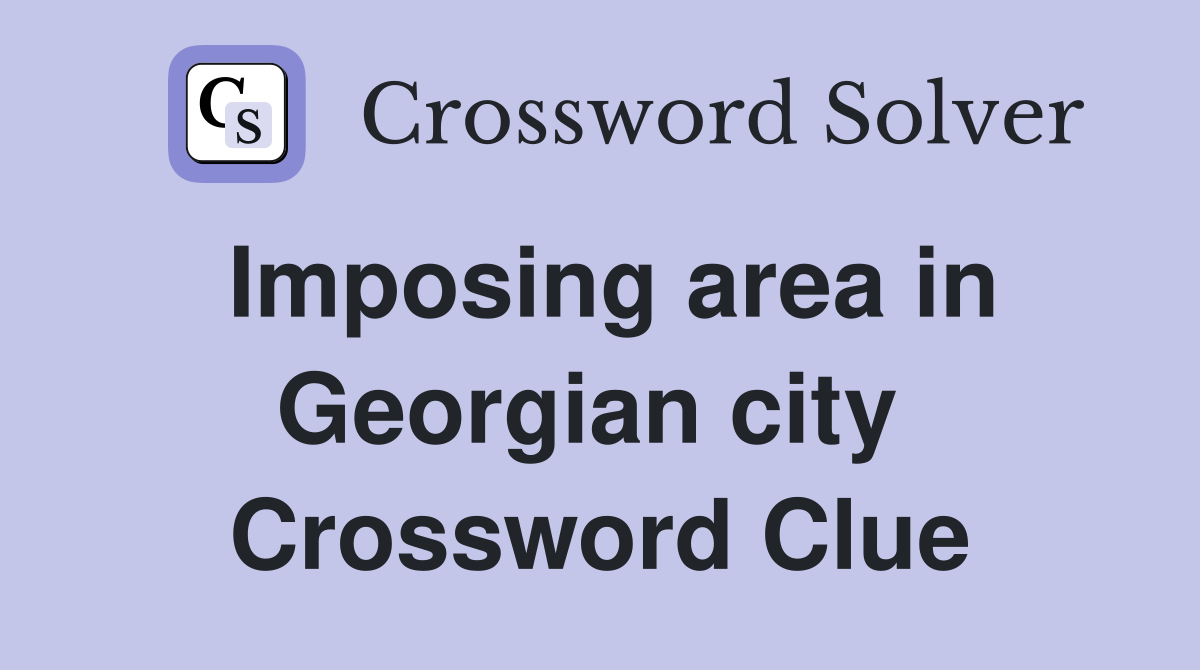 Imposing area in Georgian city  Crossword Clue