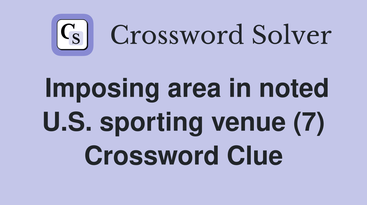 Imposing area in noted U.S. sporting venue (7) Crossword Clue