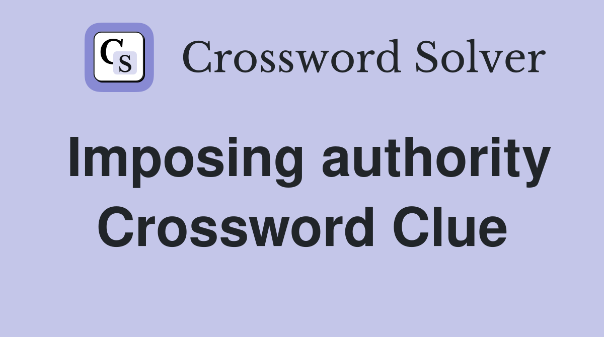Imposing authority Crossword Clue