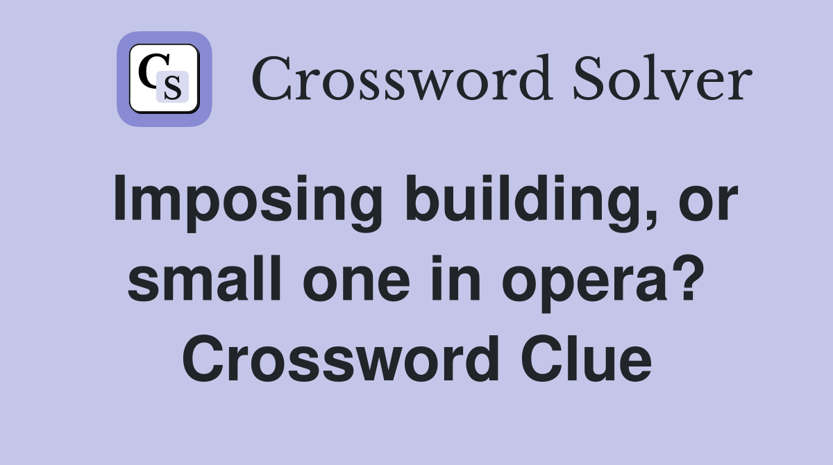 Imposing building, or small one in opera? Crossword Clue