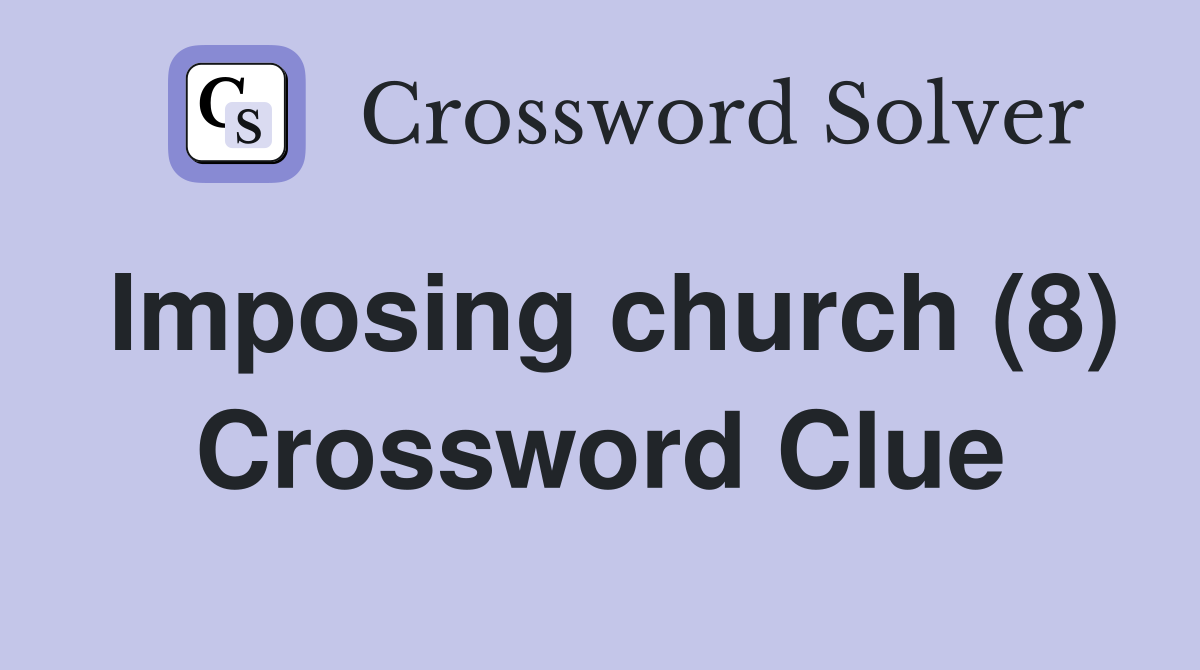 Imposing church (8) Crossword Clue