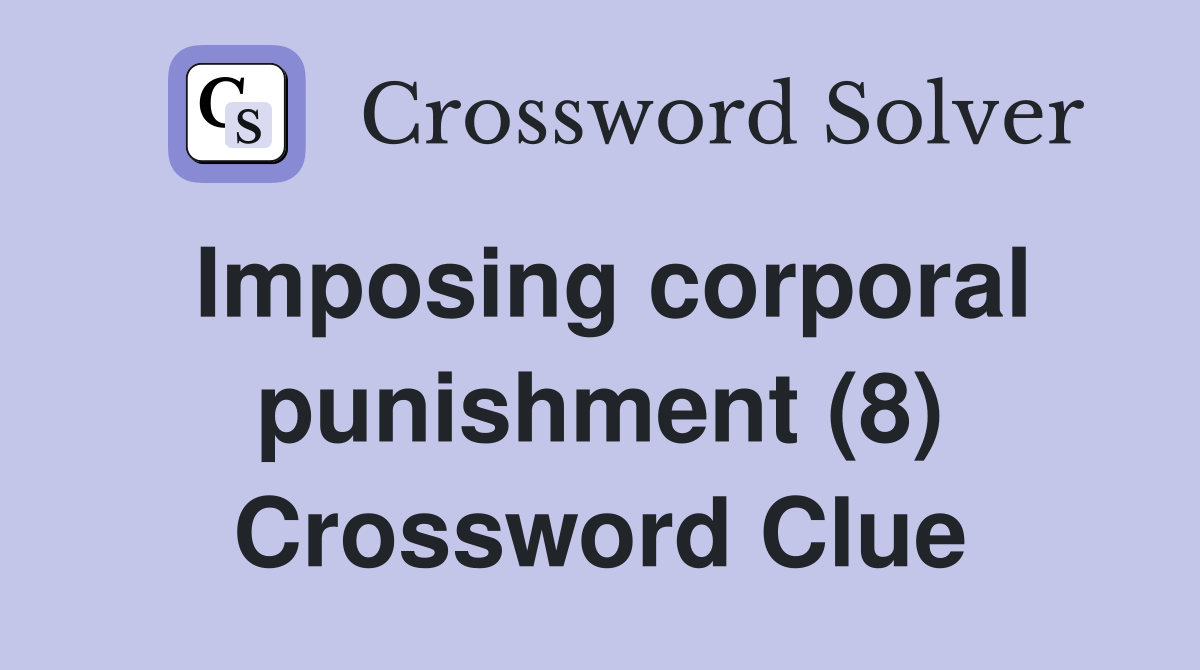 Imposing corporal punishment (8) Crossword Clue