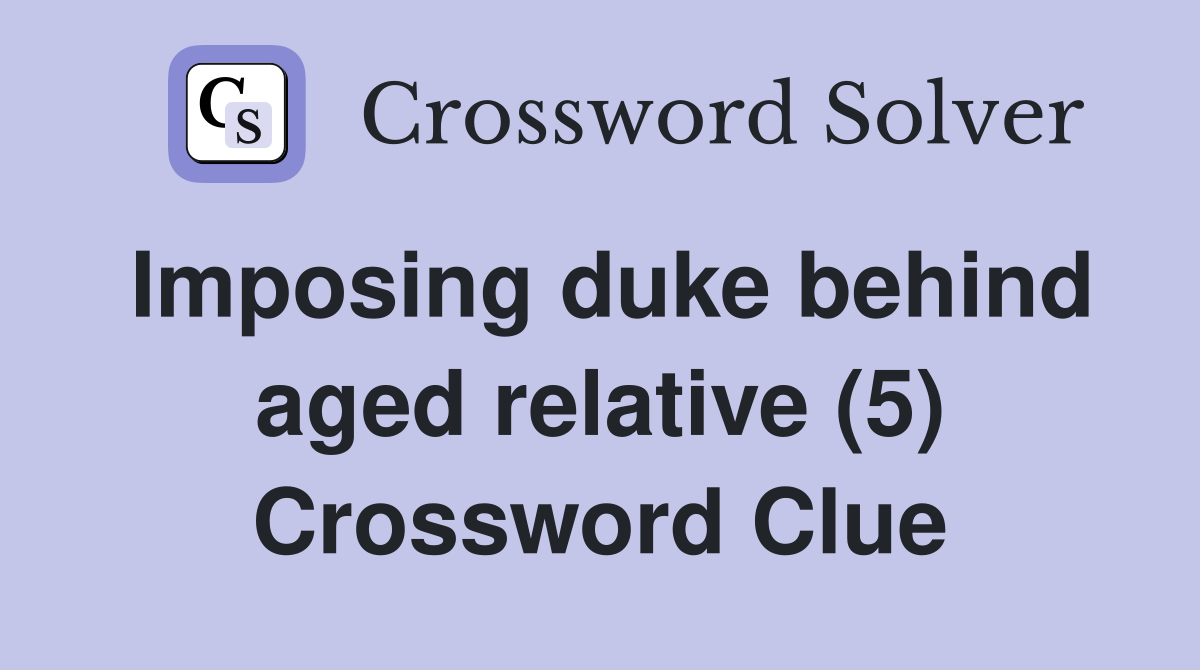Imposing duke behind aged relative (5) Crossword Clue