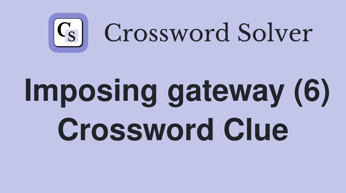 Imposing gateway (6) Crossword Clue