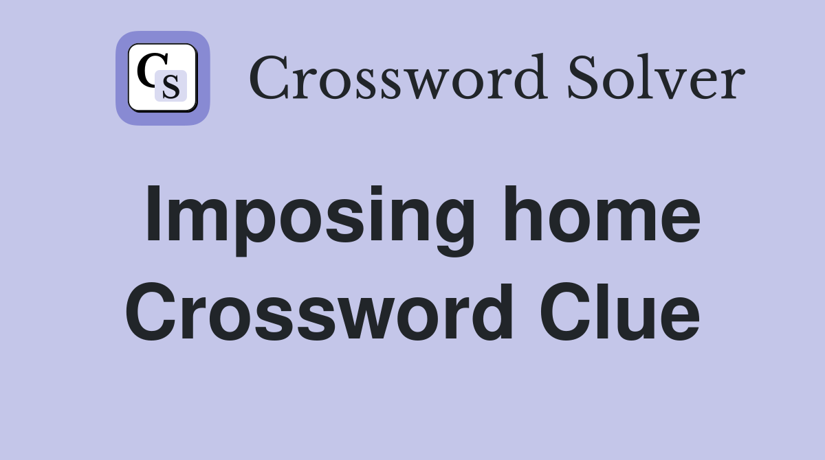 Imposing home Crossword Clue