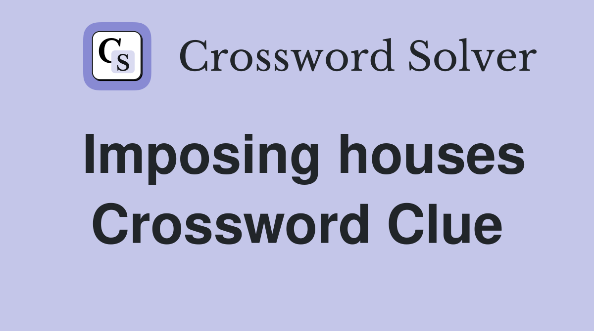 Imposing houses Crossword Clue