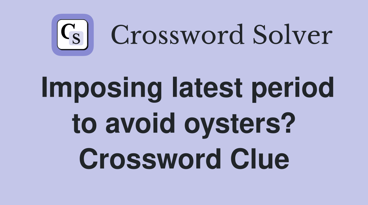 Imposing latest period to avoid oysters? Crossword Clue