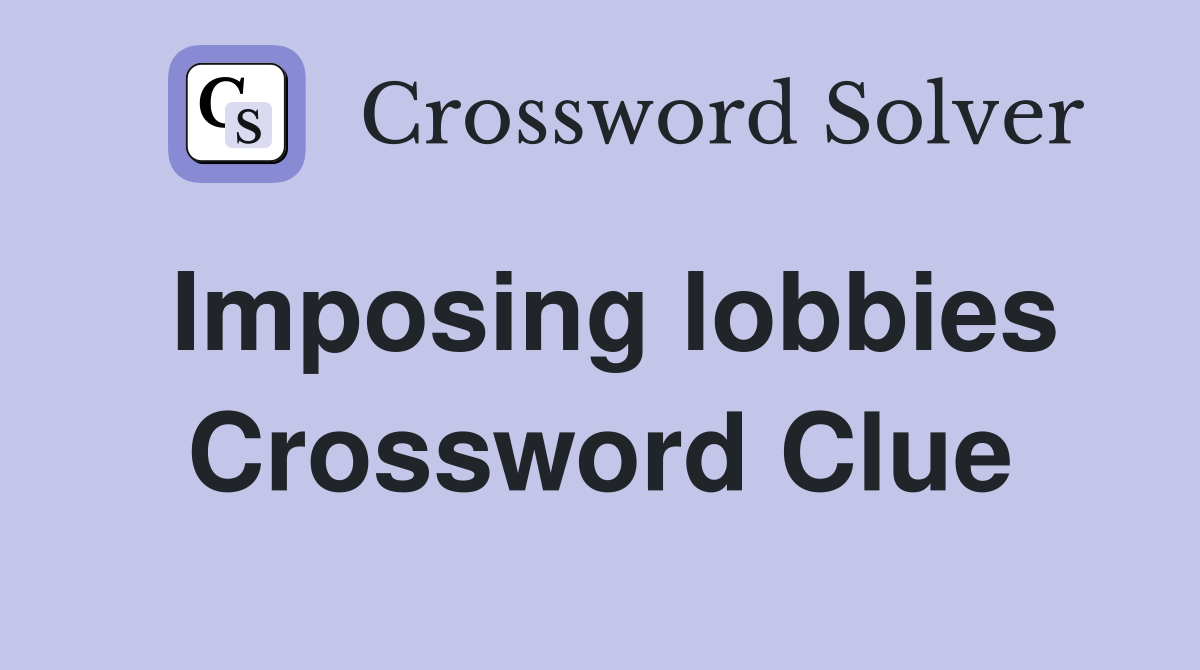 Imposing lobbies Crossword Clue