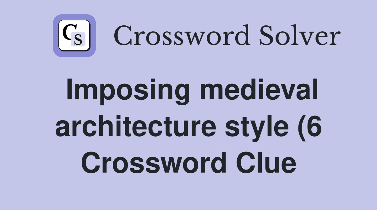 Imposing medieval architecture style (6) Crossword Clue Answers Imposing medieval architecture style (6) Crossword Clue Answers