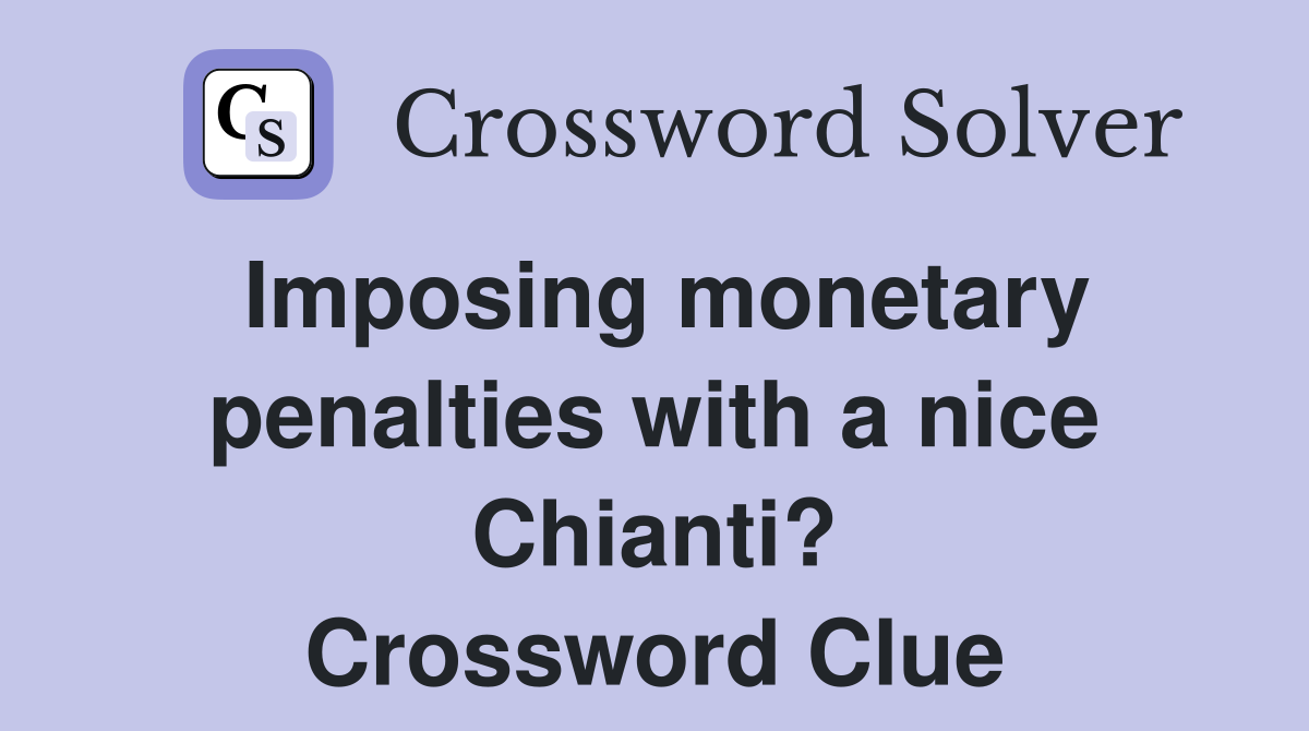 Imposing monetary penalties with a nice Chianti? Crossword Clue