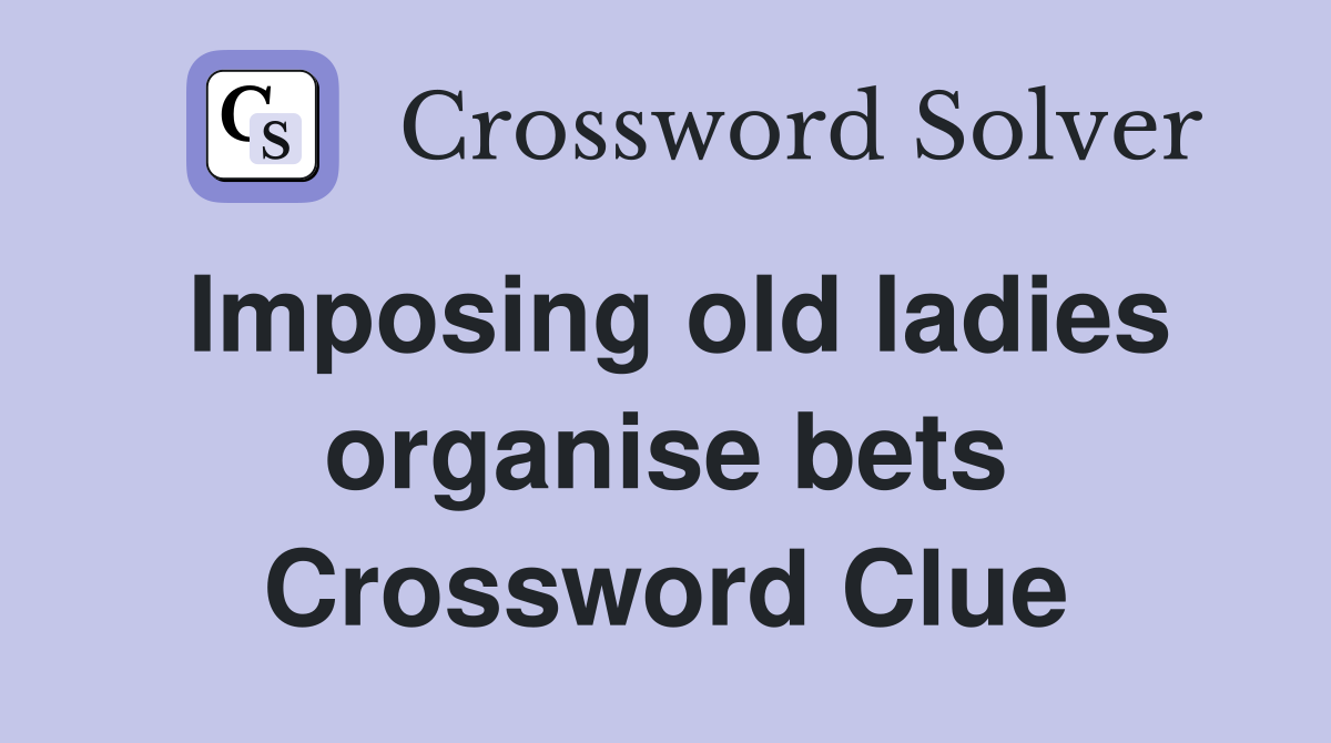 Imposing old ladies organise bets Crossword Clue