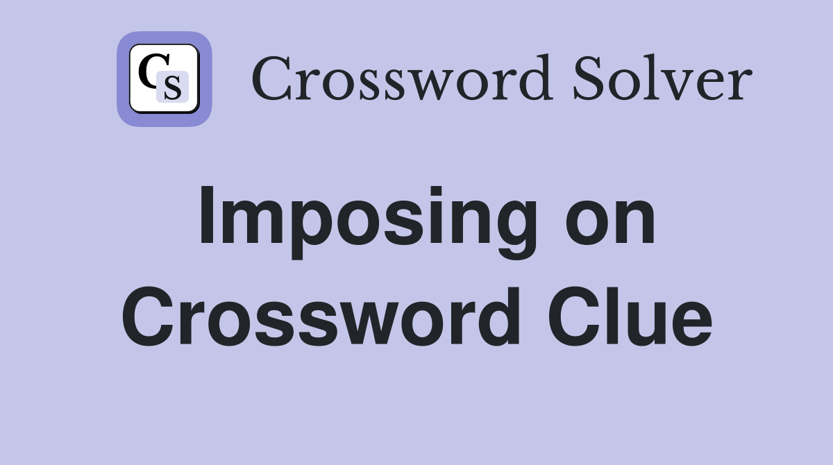 Imposing on Crossword Clue