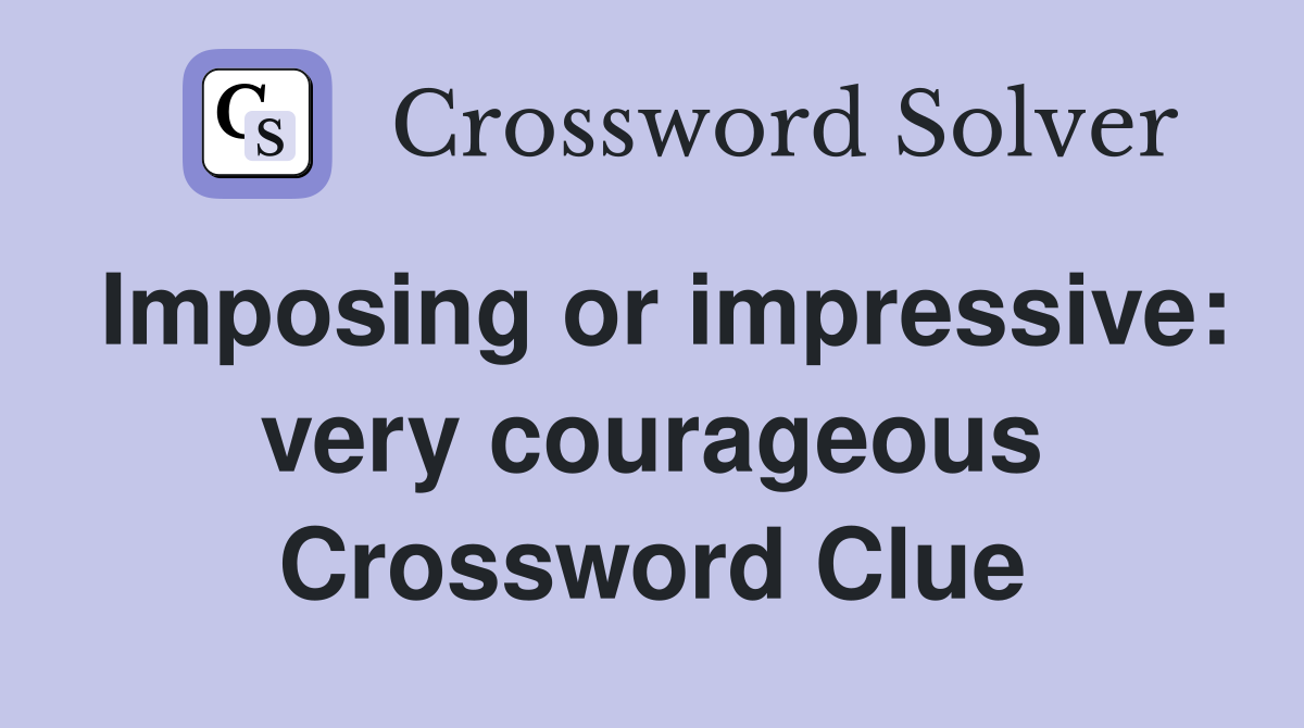 Imposing or impressive: very courageous Crossword Clue