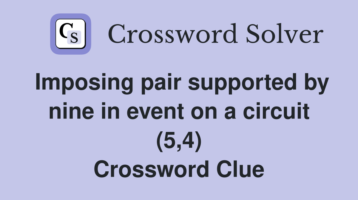 Imposing pair supported by nine in event on a circuit (5,4) Crossword Clue