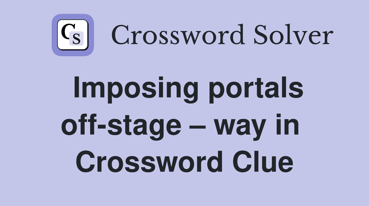 Imposing portals off-stage – way in  Crossword Clue