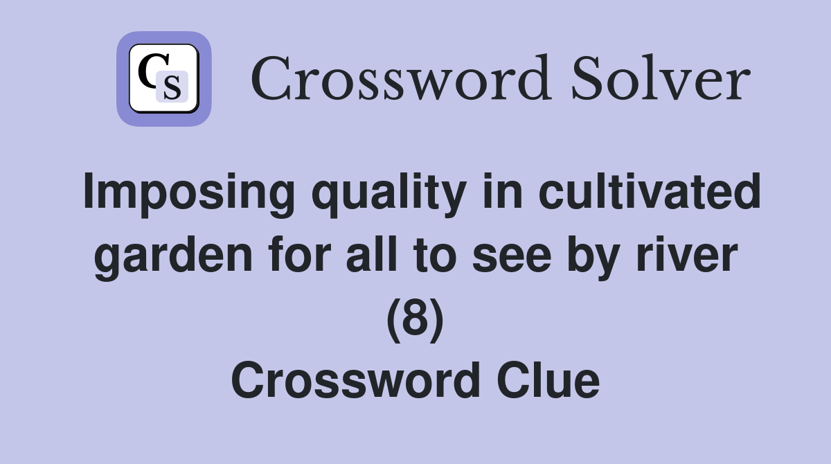 Imposing quality in cultivated garden for all to see by river (8) Crossword Clue