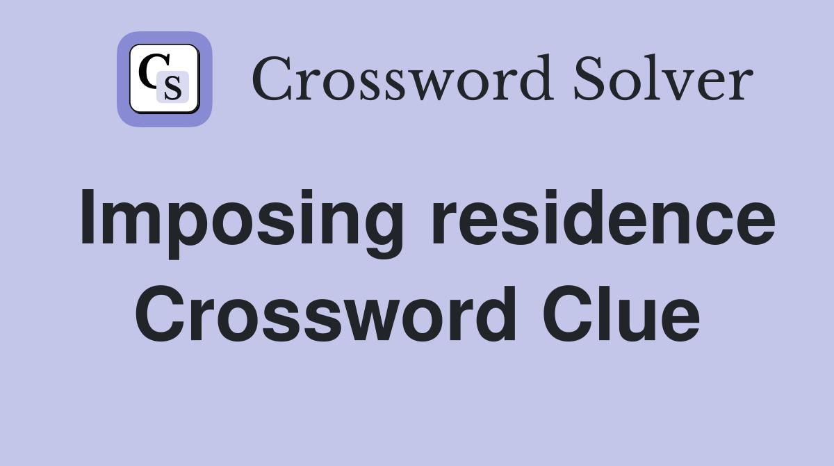 Imposing residence Crossword Clue