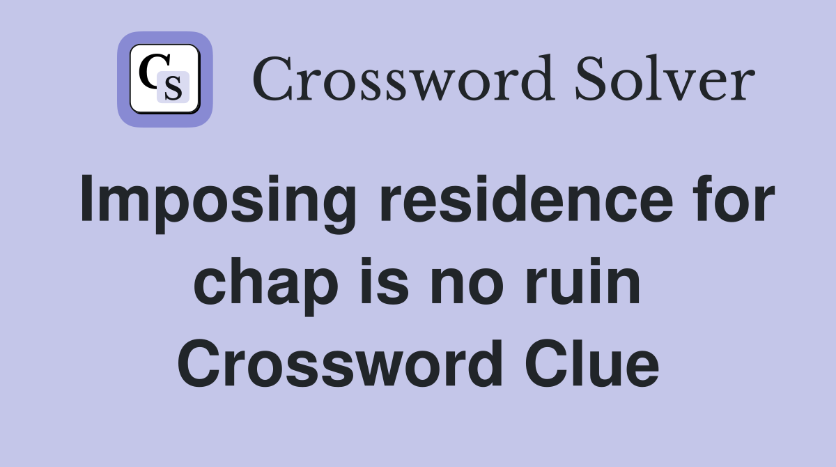 Imposing residence for chap is no ruin Crossword Clue