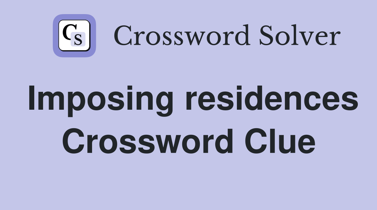 Imposing residences Crossword Clue