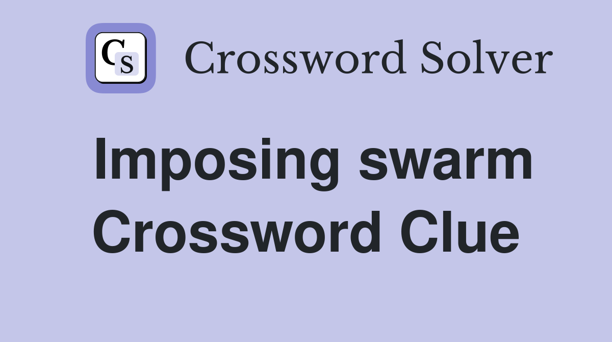 Imposing swarm Crossword Clue