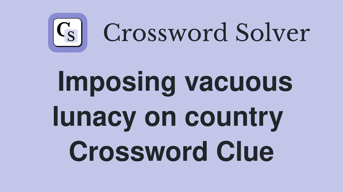 Imposing vacuous lunacy on country  Crossword Clue
