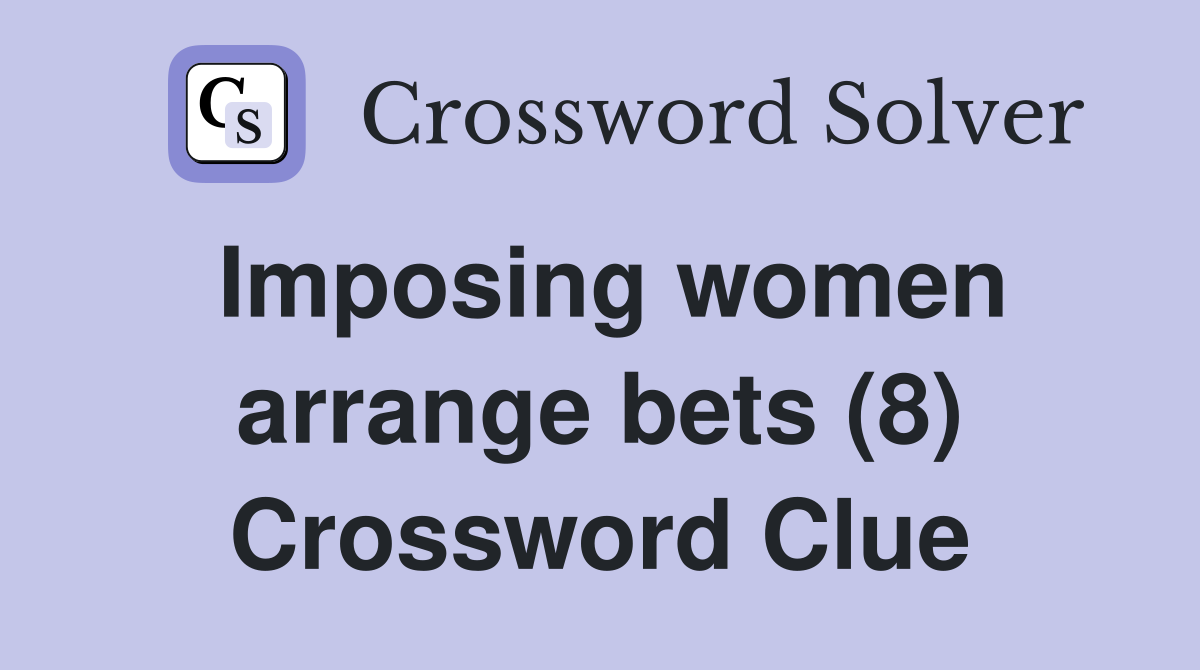 Imposing women arrange bets (8) Crossword Clue