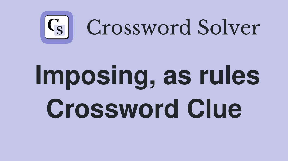 Imposing, as rules Crossword Clue
