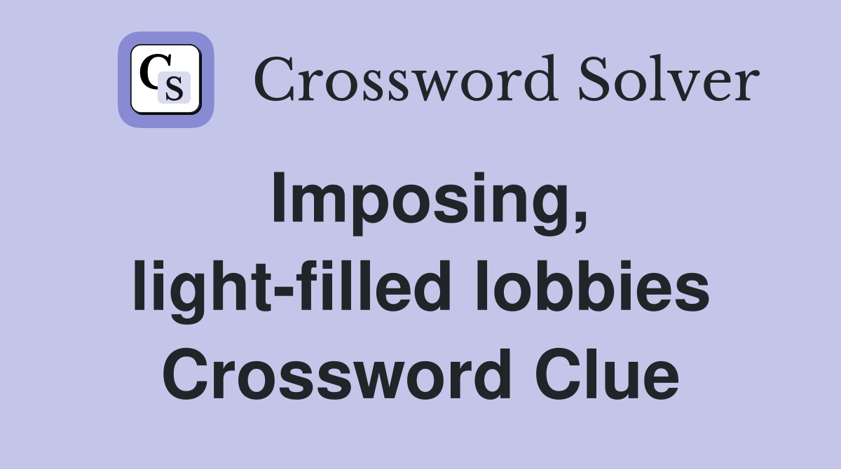 Imposing, light-filled lobbies Crossword Clue