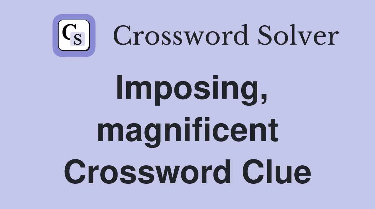Imposing, magnificent Crossword Clue