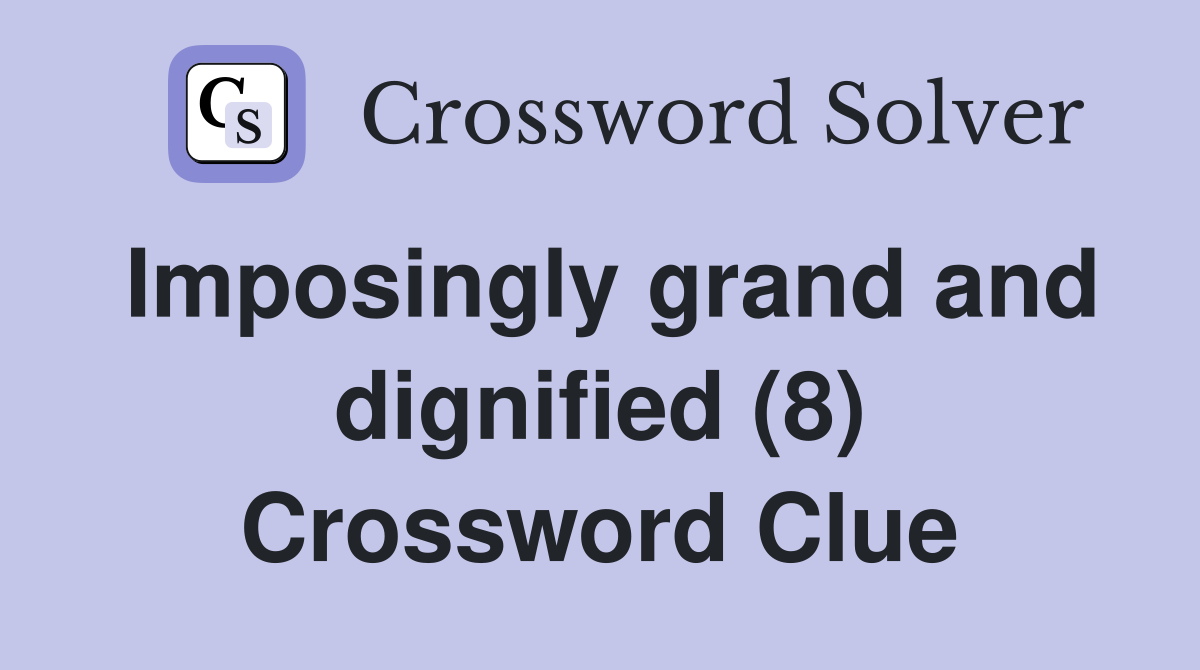 Imposingly grand and dignified (8) Crossword Clue