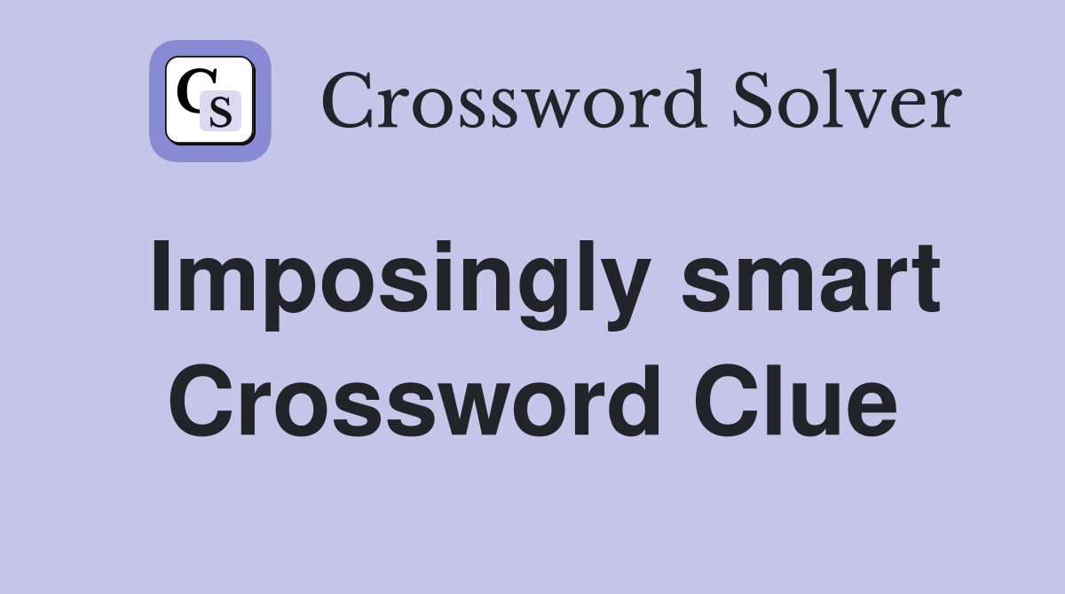 Imposingly smart Crossword Clue