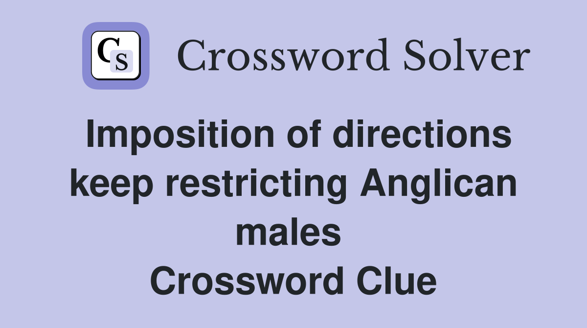 Imposition of directions keep restricting Anglican males  Crossword Clue