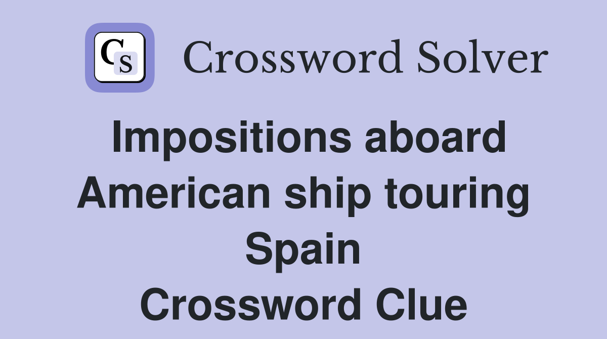 Impositions aboard American ship touring Spain Crossword Clue